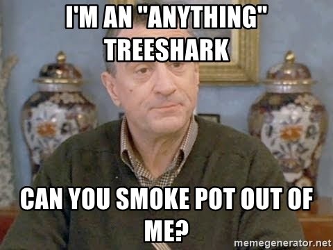 im-an-anything-treeshark-can-you-smoke-pot-out-of-me.jpg