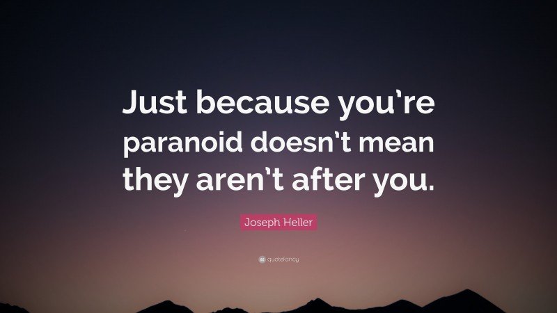 1873096-Joseph-Heller-Quote-Just-because-you-re-paranoid-doesn-t-mean-they.jpg